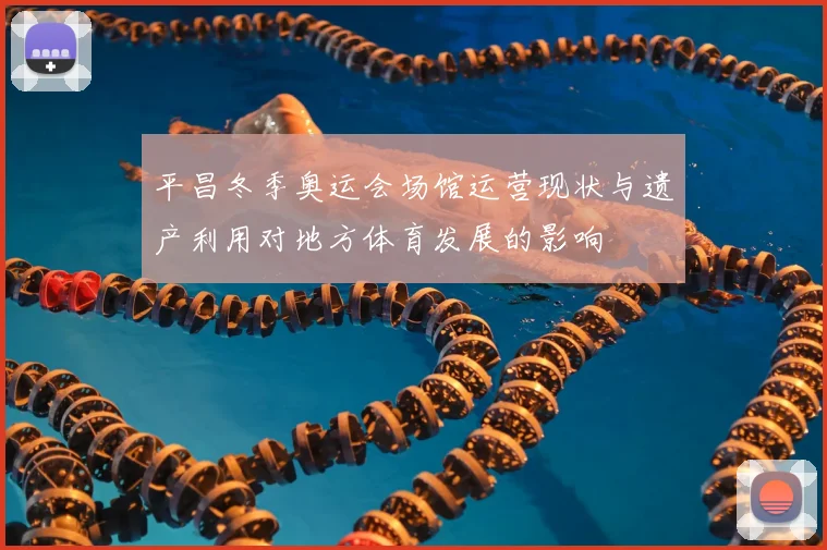平昌冬季奥运会场馆运营现状与遗产利用对地方体育发展的影响