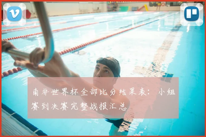 南非世界杯全部比分结果表：小组赛到决赛完整战报汇总