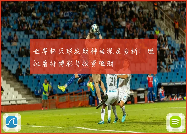 世界杯买球发财神话深度分析:理性看待博彩与投资理财