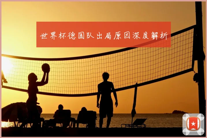 世界杯德国队出局原因深度解析